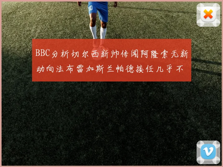 BBC分析切尔西新帅传闻阿隆索无新动向法布雷加斯兰帕德接任几乎不可能